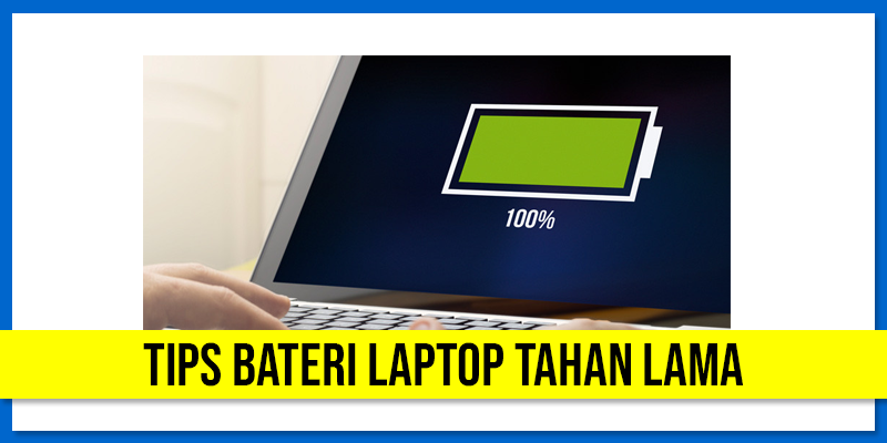 Cara Jaga Bateri Laptop Supaya Tak Cepat Kong (Tahan Lebih Lama)